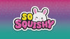 So Squishy